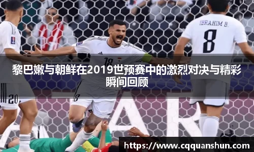 黎巴嫩与朝鲜在2019世预赛中的激烈对决与精彩瞬间回顾