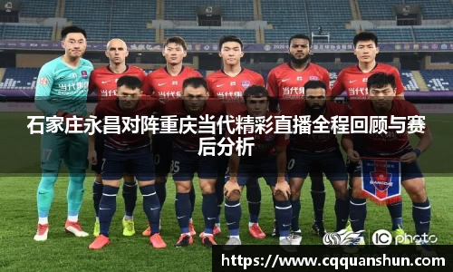 石家庄永昌对阵重庆当代精彩直播全程回顾与赛后分析